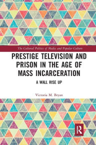 Title: Prestige Television and Prison in the Age of Mass Incarceration: A Wall Rise Up, Author: Victoria Bryan
