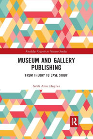 Title: Museum and Gallery Publishing: From Theory to Case Study, Author: Sarah Hughes