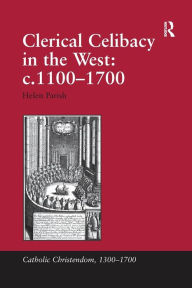 Title: Clerical Celibacy in the West: c.1100-1700, Author: Helen Parish