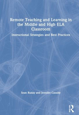 Remote Teaching and Learning in the Middle and High ELA Classroom: Instructional Strategies and Best Practices