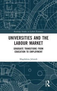 Title: Universities and the Labour Market: Graduate Transitions from Education to Employment, Author: Magdalena Jelonek