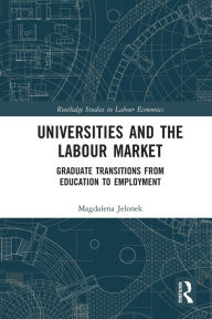 Title: Universities and the Labour Market: Graduate Transitions from Education to Employment, Author: Magdalena Jelonek