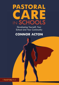 Title: Pastoral Care in Schools: Developing Yourself, Your School and Your Community, Author: Connor Acton