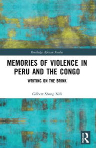 Title: Memories of Violence in Peru and the Congo: Writing on the Brink, Author: Gilbert Shang Ndi