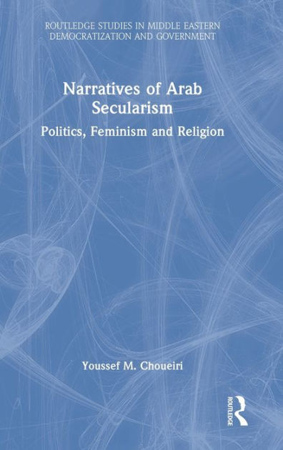 Narratives Of Arab Secularism Politics Feminism And Religion By