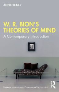 Title: W. R. Bion's Theories of Mind: A Contemporary Introduction, Author: Annie Reiner