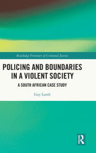 Title: Policing and Boundaries in a Violent Society: A South African Case Study, Author: Guy Lamb