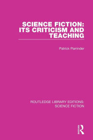 Title: Science Fiction: Its Criticism and Teaching, Author: Patrick Parrinder