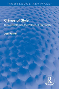 Title: Crimes of Style: Urban Graffiti and the Politics of Criminality, Author: Jeff Ferrell