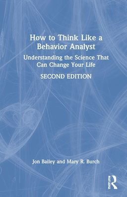 How to Think Like a Behavior Analyst: Understanding the Science That Can Change Your Life