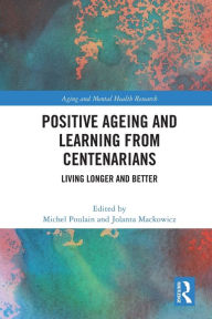 Title: Positive Ageing and Learning from Centenarians: Living Longer and Better, Author: Michel Poulain