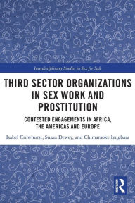 Title: Third Sector Organizations in Sex Work and Prostitution: Contested Engagements in Africa, the Americas and Europe, Author: Isabel Crowhurst