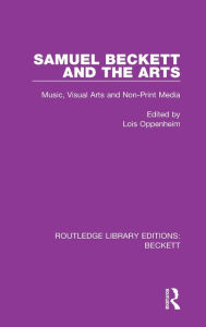 Title: Samuel Beckett and the Arts: Music, Visual Arts and Non-Print Media, Author: Lois Oppenheim