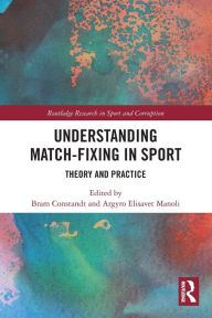 Title: Understanding Match-Fixing in Sport: Theory and Practice, Author: Bram Constandt