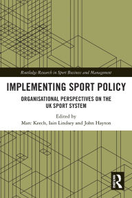 Title: Implementing Sport Policy: Organisational Perspectives on the UK Sport System, Author: Marc Keech
