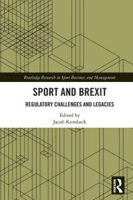 Title: Sport and Brexit: Regulatory Challenges and Legacies, Author: Jacob Kornbeck