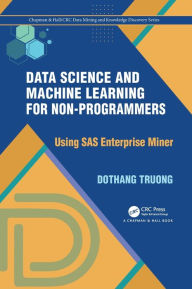 Title: Data Science and Machine Learning for Non-Programmers: Using SAS Enterprise Miner, Author: Dothang Truong