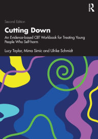 Title: Cutting Down: An Evidence-based CBT Workbook for Treating Young People Who Self-harm, Author: Lucy Taylor