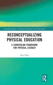 Title: Reconceptualizing Physical Education: A Curriculum Framework for Physical Literacy, Author: Ang Chen