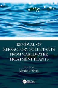 Title: Removal of Refractory Pollutants from Wastewater Treatment Plants, Author: Maulin P. Shah