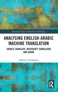 Title: Analysing English-Arabic Machine Translation: Google Translate, Microsoft Translator and Sakhr, Author: Zakaryia Almahasees