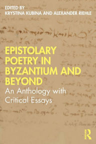 Title: Epistolary Poetry in Byzantium and Beyond: An Anthology with Critical Essays, Author: Krystina Kubina