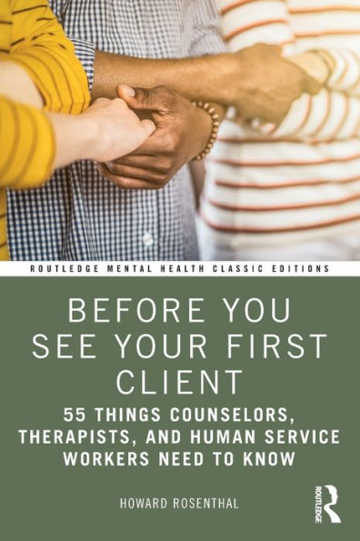 Before You See Your First Client: 55 Things Counselors, Therapists, and Human Service Workers Need to Know