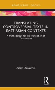 Title: Translating Controversial Texts in East Asian Contexts: A Methodology for the Translation of 'Controversy', Author: Adam Zulawnik