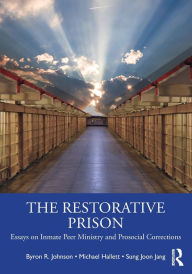 Title: The Restorative Prison: Essays on Inmate Peer Ministry and Prosocial Corrections, Author: Byron R. Johnson