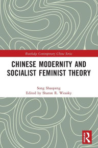 Title: Chinese Modernity and Socialist Feminist Theory, Author: Shaopeng Song