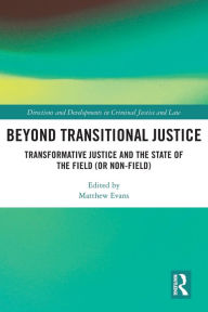 Title: Beyond Transitional Justice: Transformative Justice and the State of the Field (or non-field), Author: Matthew Evans