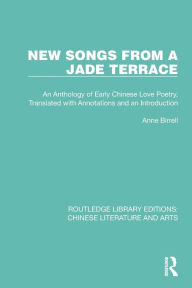 Title: New Songs from a Jade Terrace: An Anthology of Early Chinese Love Poetry, Translated with Annotations and an Introduction, Author: Anne Birrell