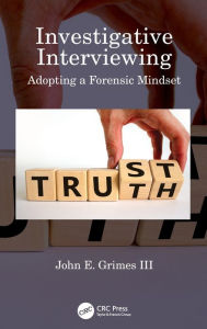 Title: Investigative Interviewing: Adopting a Forensic Mindset, Author: John E. Grimes III