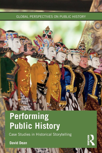 Performing Public History: Case Studies in Historical Storytelling