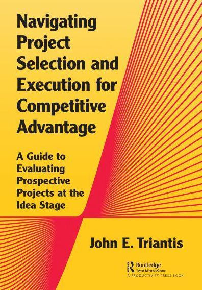 Navigating Project Selection and Execution for Competitive Advantage: A Guide to Evaluating Prospective Projects at the Idea Stage