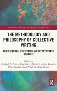Title: The Methodology and Philosophy of Collective Writing: An Educational Philosophy and Theory Reader Volume X, Author: Michael A. Peters