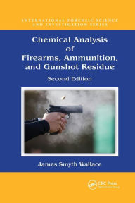 Title: Chemical Analysis of Firearms, Ammunition, and Gunshot Residue, Author: James Smyth Wallace
