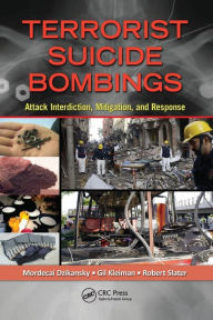 Title: Terrorist Suicide Bombings: Attack Interdiction, Mitigation, and Response, Author: Mordecai Dzikansky