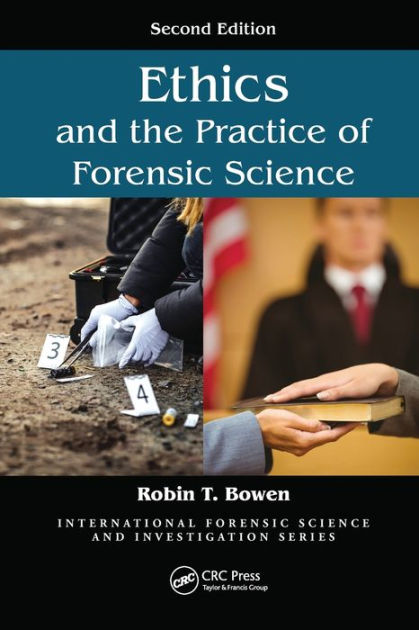 Ethics And The Practice Of Forensic Science By Robin T. Bowen ...