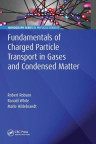 Title: Fundamentals of Charged Particle Transport in Gases and Condensed Matter, Author: Robert Robson