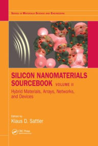 Title: Silicon Nanomaterials Sourcebook: Hybrid Materials, Arrays, Networks, and Devices, Volume Two, Author: Klaus D. Sattler