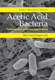 Title: Acetic Acid Bacteria: Fundamentals and Food Applications, Author: Ilkin Yucel Sengun