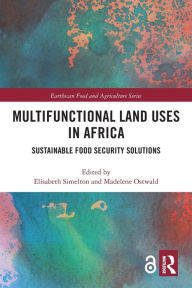 Title: Multifunctional Land Uses in Africa: Sustainable Food Security Solutions, Author: Elisabeth Simelton