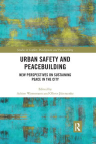 Title: Urban Safety and Peacebuilding: New Perspectives on Sustaining Peace in the City, Author: Achim Wennmann