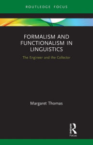 Title: Formalism and Functionalism in Linguistics: The Engineer and the Collector, Author: Margaret Thomas