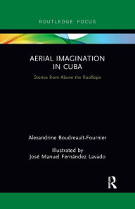 Title: Aerial Imagination in Cuba: Stories from Above the Rooftops, Author: Alexandrine Boudreault-Fournier