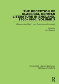 Title: The Reception of Classical German Literature in England, 1760-1860, Volume 3: A Documentary History from Contemporary Periodicals / Edition 1, Author: John Boening