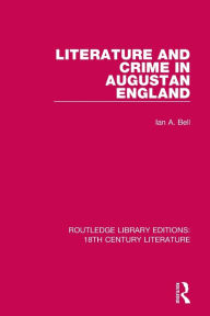 Title: Literature and Crime in Augustan England, Author: Ian A. Bell