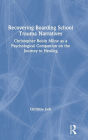 Recovering Boarding School Trauma Narratives: Christopher Robin Milne as a Psychological Companion on the Journey to Healing / Edition 1