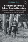 Recovering Boarding School Trauma Narratives: Christopher Robin Milne as a Psychological Companion on the Journey to Healing / Edition 1